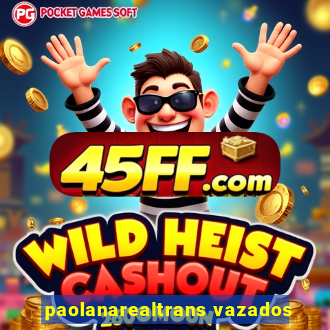 paolanarealtrans vazados